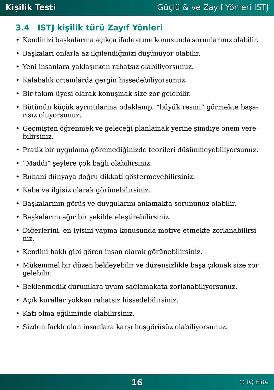 görmekte başarısız oluyorsunuz Geçmişten öğrenmek ve geleceği planlamak yerine şimdiye önem verebilirsiniz Pratik bir uygulama göremediğinizde teorileri düşünmeyebiliyorsunuz Maddi şeylere çok bağlı