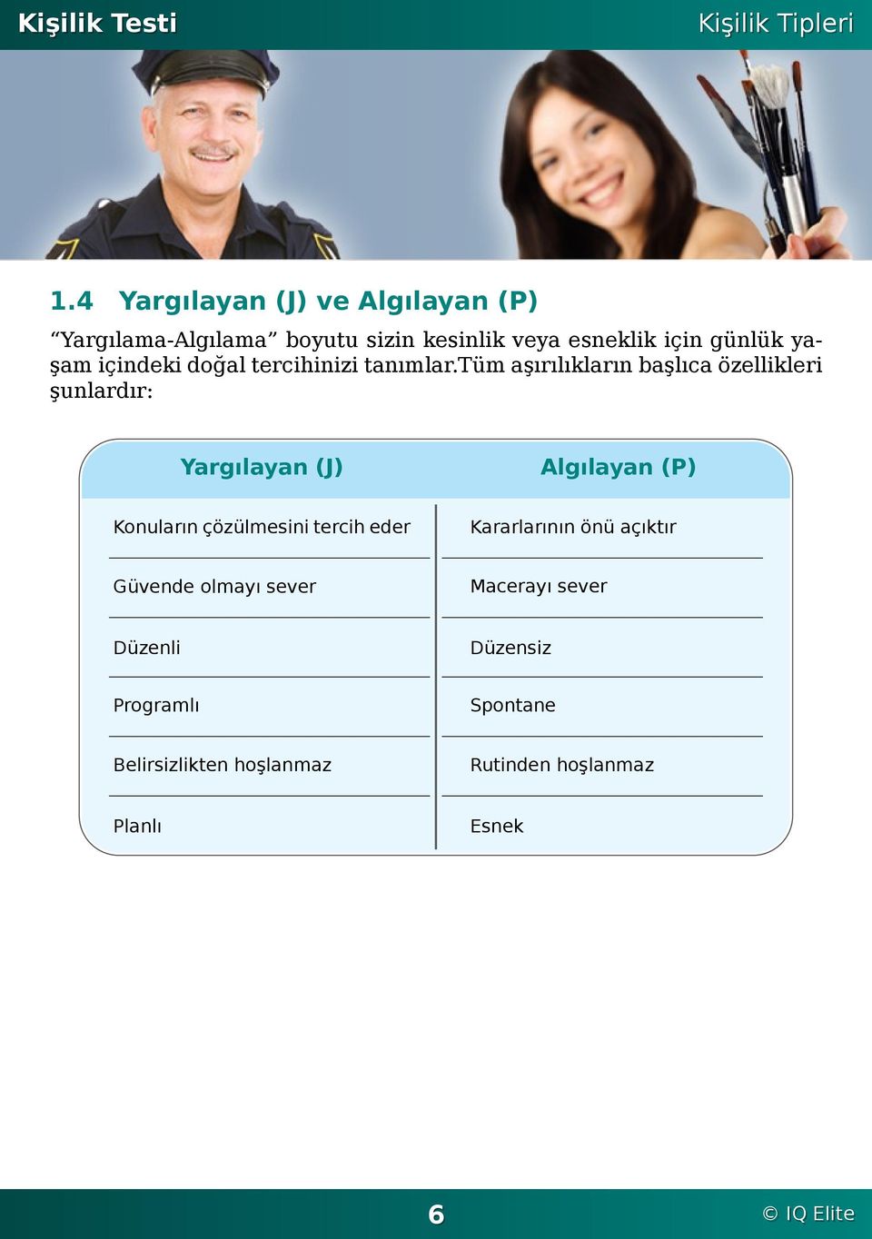 Yargılayan (J) Algılayan (P) Konuların çözülmesini tercih eder Kararlarının önü açıktır Güvende olmayı