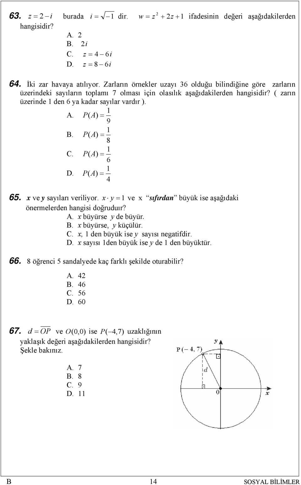 P ( A) = 9. P ( A) = 8 C. P ( A) = 6 D. P ( A) = 4 65. x ve y sayıları veriliyor. x y = ve x sıfırdan büyük ise aşağıdaki önermelerden hangisi doğruduır? A. x büyürse y de büyür.. x büyürse, y küçülür.