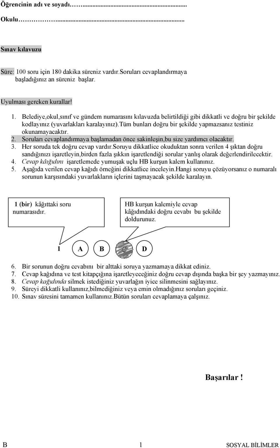 tüm bunları doğru bir şekilde yapmazsanız testiniz okunamayacaktır.. Soruları cevaplandırmaya başlamadan önce sakinleşin,bu size yardımcı olacaktır. 3. Her soruda tek doğru cevap vardır.