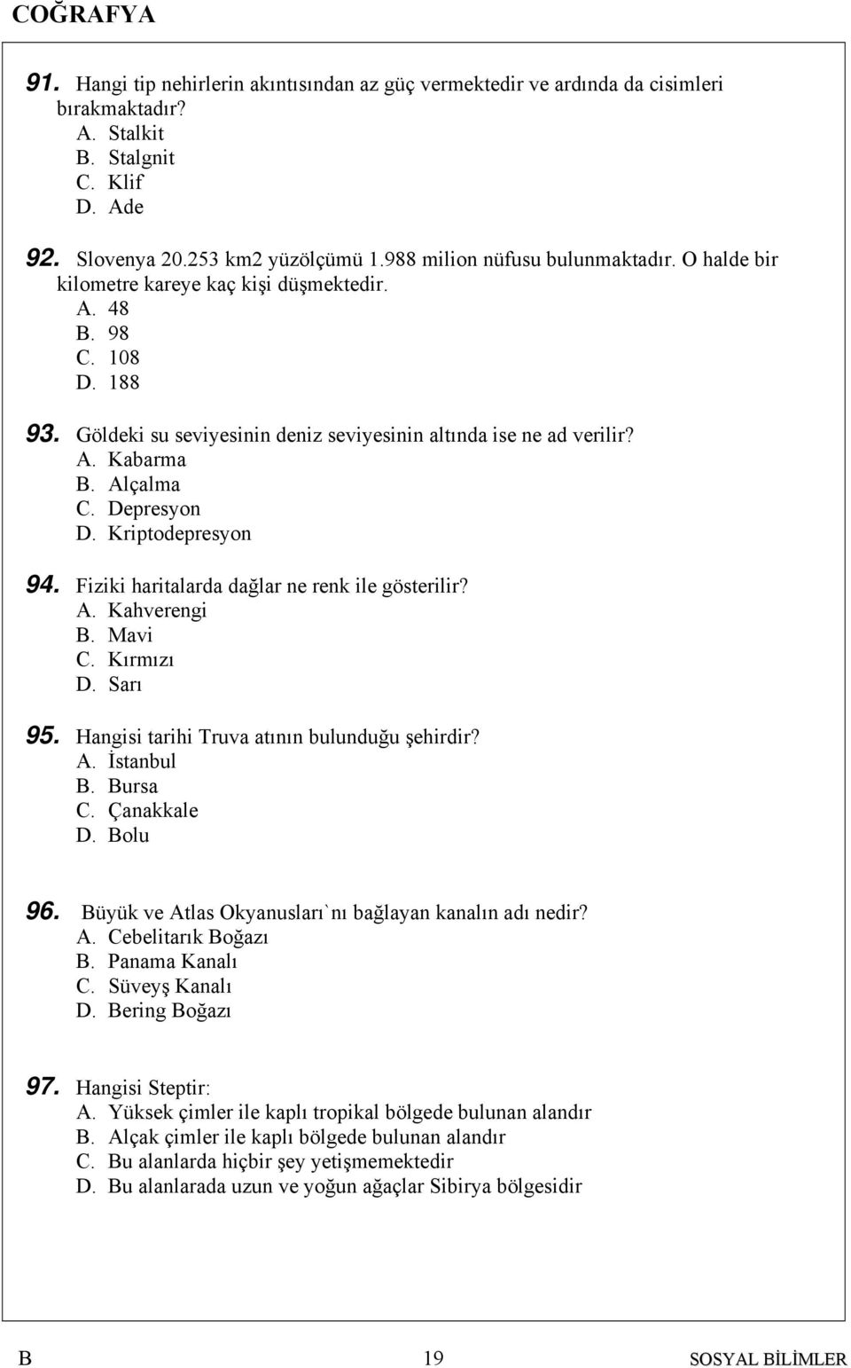 Depresyon D. Kriptodepresyon 94. Fiziki haritalarda dağlar ne renk ile gösterilir? A. Kahverengi. Mavi C. Kırmızı D. Sarı 95. Hangisi tarihi Truva atının bulunduğu şehirdir? A. İstanbul. ursa C.