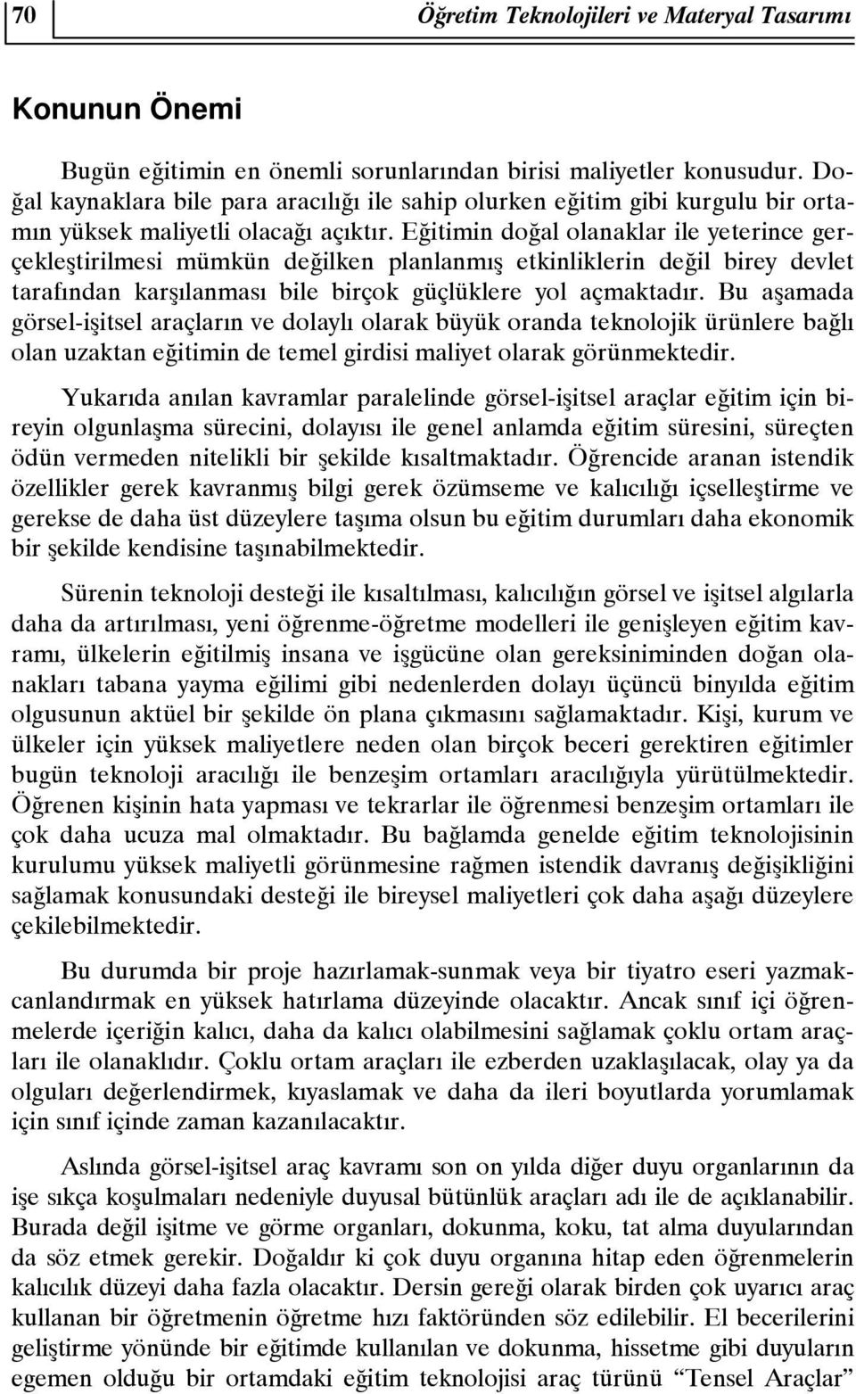 Eğitimin doğal olanaklar ile yeterince gerçekleştirilmesi mümkün değilken planlanmış etkinliklerin değil birey devlet tarafından karşılanması bile birçok güçlüklere yol açmaktadır.