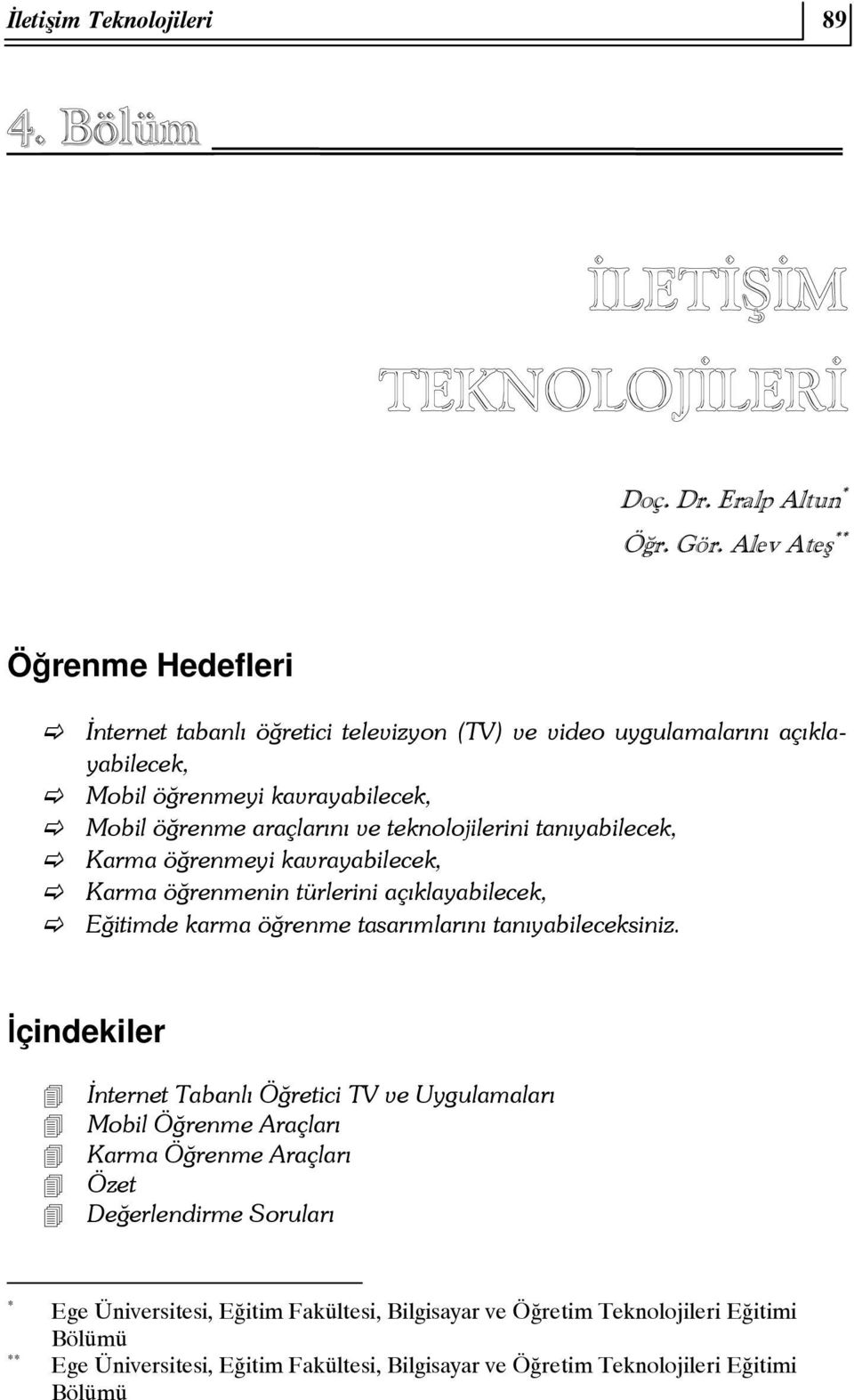 teknolojilerini tanıyabilecek, Karma öğrenmeyi kavrayabilecek, Karma öğrenmenin türlerini açıklayabilecek, Eğitimde karma öğrenme tasarımlarını tanıyabileceksiniz.