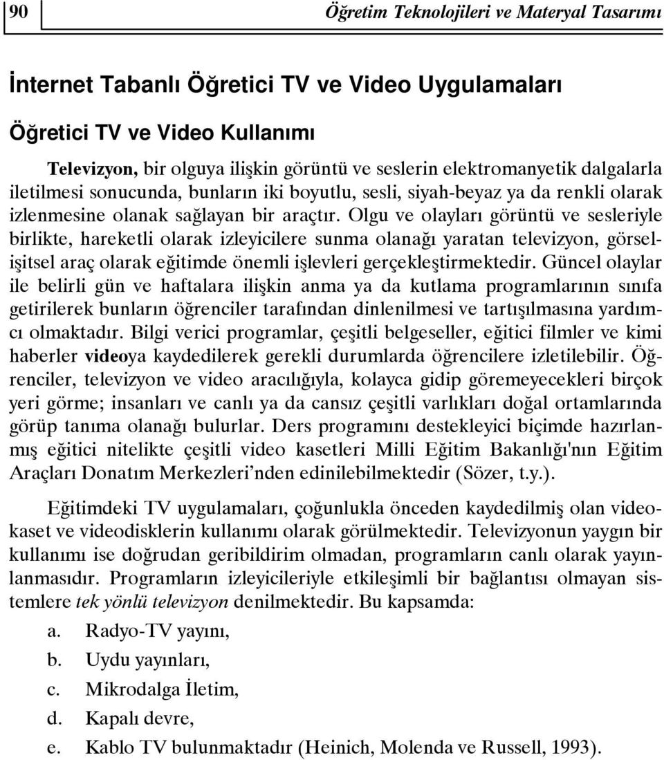 Olgu ve olayları görüntü ve sesleriyle birlikte, hareketli olarak izleyicilere sunma olanağı yaratan televizyon, görselişitsel araç olarak eğitimde önemli işlevleri gerçekleştirmektedir.