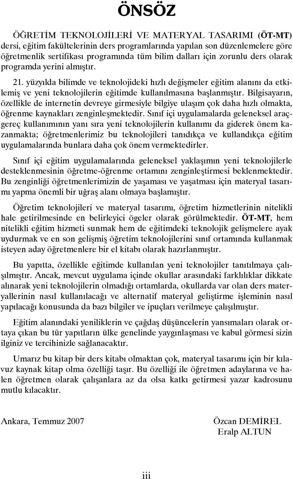 Bilgisayarın, özellikle de internetin devreye girmesiyle bilgiye ulaşım çok daha hızlı olmakta, öğrenme kaynakları zenginleşmektedir.