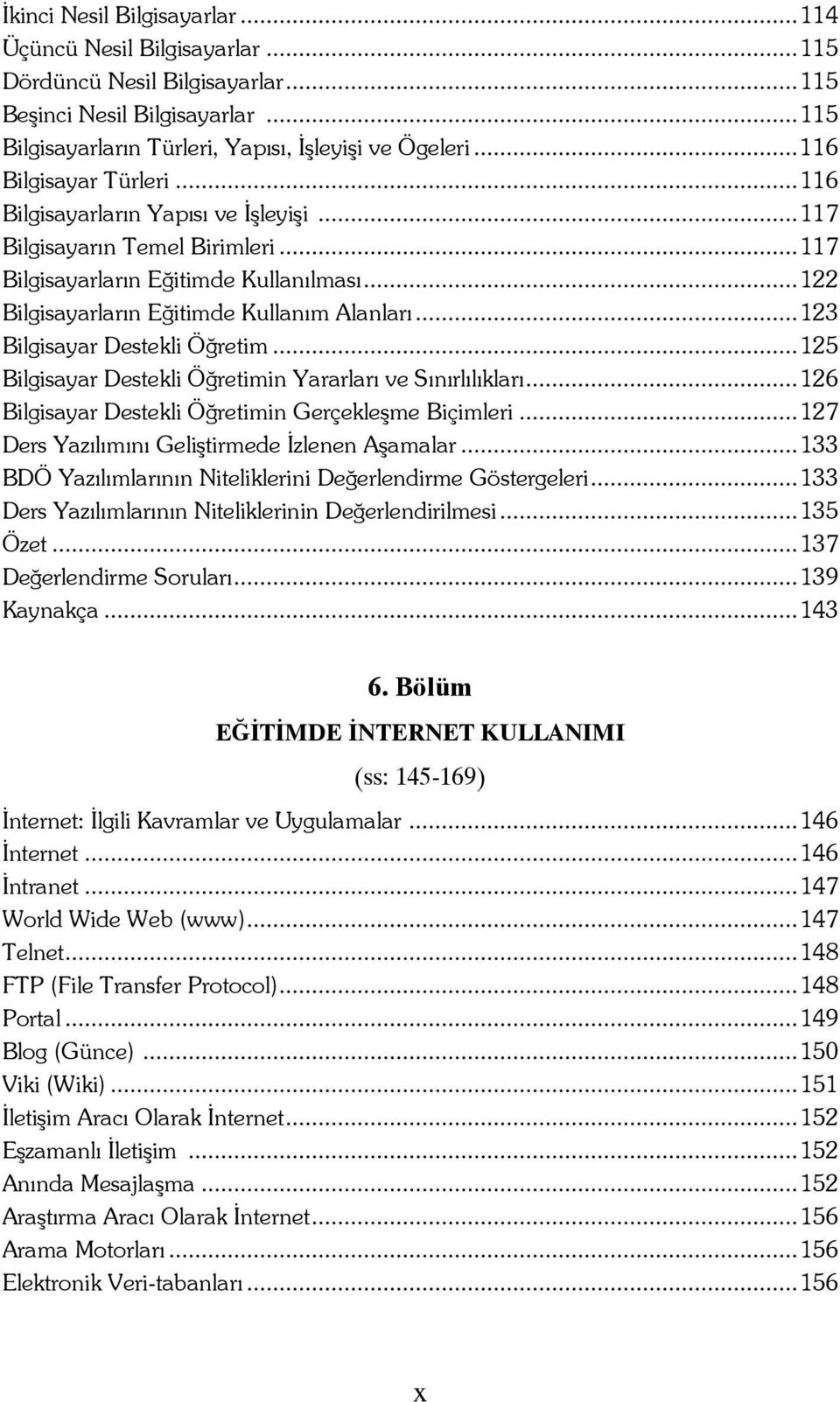 ..123 Bilgisayar Destekli Öğretim...125 Bilgisayar Destekli Öğretimin Yararları ve Sınırlılıkları...126 Bilgisayar Destekli Öğretimin Gerçekleşme Biçimleri.