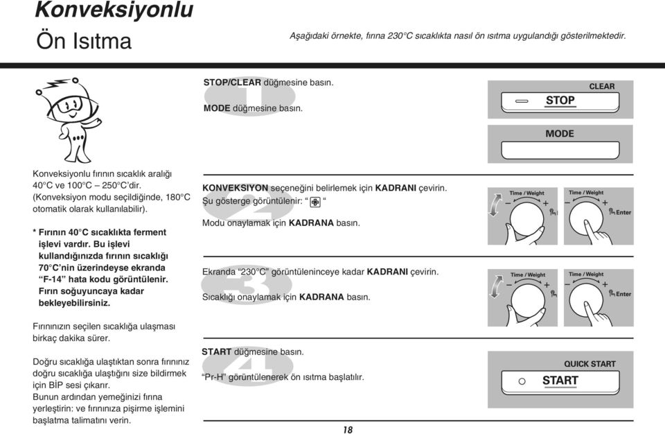 Bu ifllevi kulland n zda f r n n s cakl 70 C nin üzerindeyse ekranda F-14 hata kodu görüntülenir. F r n so uyuncaya kadar bekleyebilirsiniz. F r n n z n seçilen s cakl a ulaflmas birkaç dakika sürer.