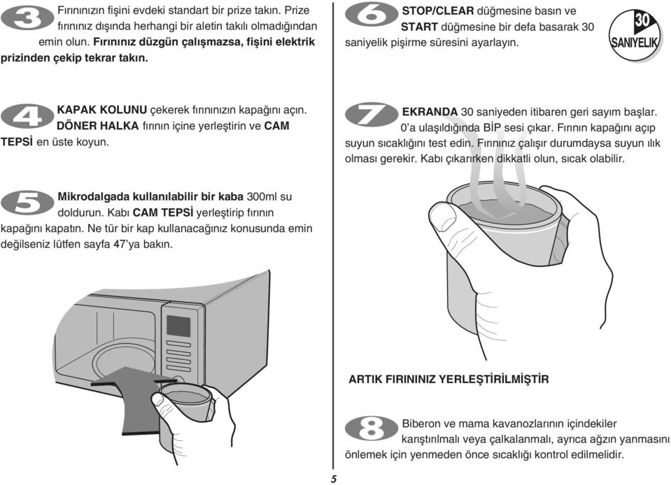 30 SANIYELIK KAPAK KOLUNU çekerek f r n n z n kapa n aç n. DÖNER HALKA f r n n içine yerlefltirin ve CAM TEPS en üste koyun. EKRANDA 30 saniyeden itibaren geri say m bafllar.