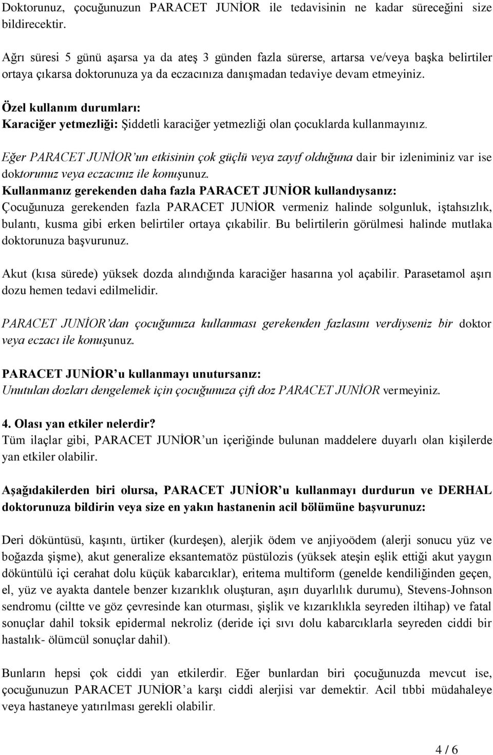 Özel kullanım durumları: Karaciğer yetmezliği: Şiddetli karaciğer yetmezliği olan çocuklarda kullanmayınız.