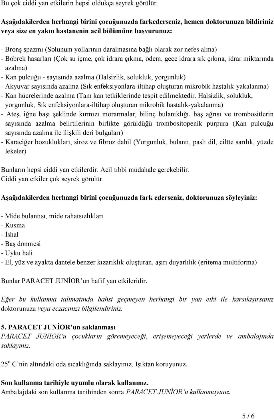 olarak zor nefes alma) - Böbrek hasarları (Çok su içme, çok idrara çıkma, ödem, gece idrara sık çıkma, idrar miktarında azalma) - Kan pulcuğu - sayısında azalma (Halsizlik, solukluk, yorgunluk) -