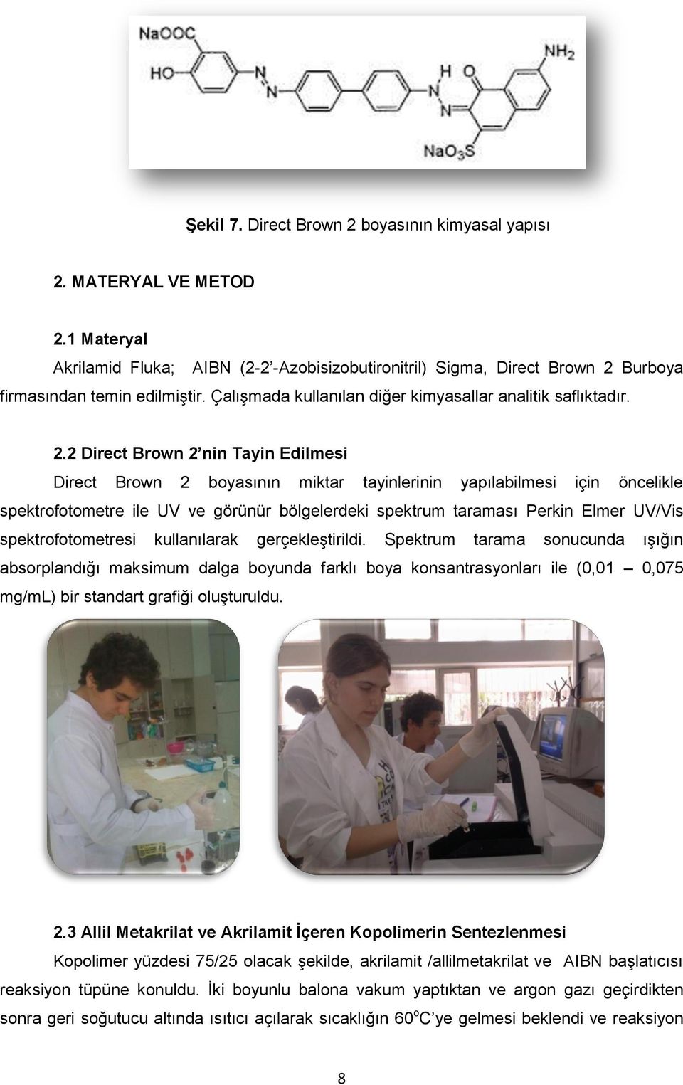 2 Direct Brown 2 nin Tayin Edilmesi Direct Brown 2 boyasının miktar tayinlerinin yapılabilmesi için öncelikle spektrofotometre ile UV ve görünür bölgelerdeki spektrum taraması Perkin Elmer UV/Vis