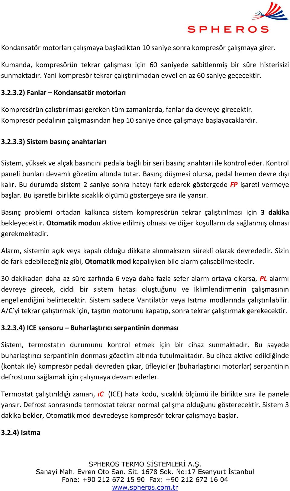 Kompresör pedalının çalışmasından hep 10 saniye önce çalışmaya başlayacaklardır. 3.