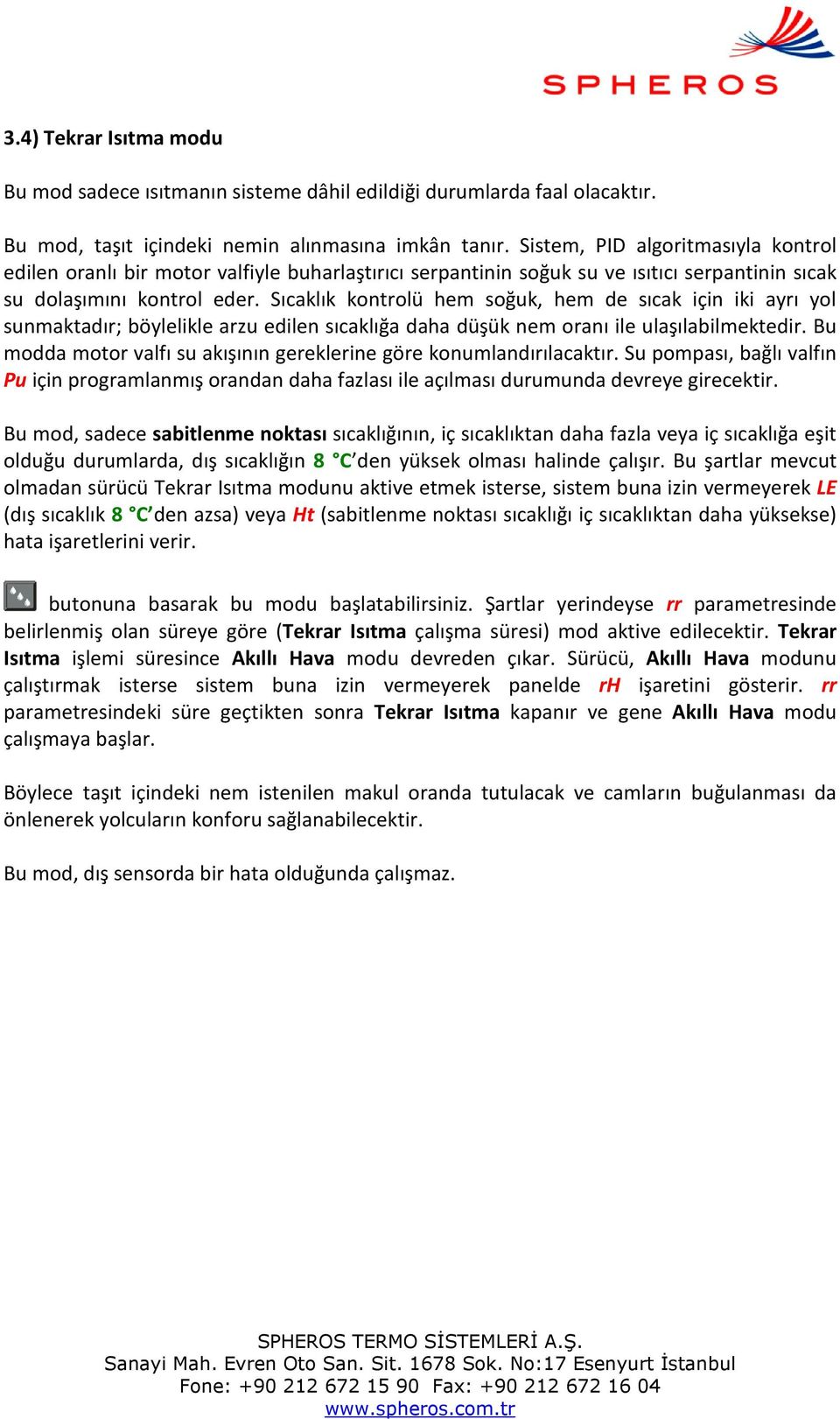 Sıcaklık kontrolü hem soğuk, hem de sıcak için iki ayrı yol sunmaktadır; böylelikle arzu edilen sıcaklığa daha düşük nem oranı ile ulaşılabilmektedir.