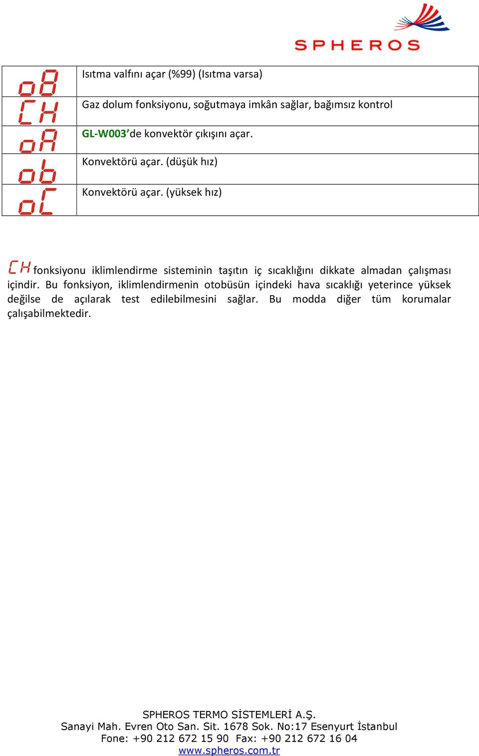 (yüksek hız) fonksiyonu iklimlendirme sisteminin taşıtın iç sıcaklığını dikkate almadan çalışması içindir.