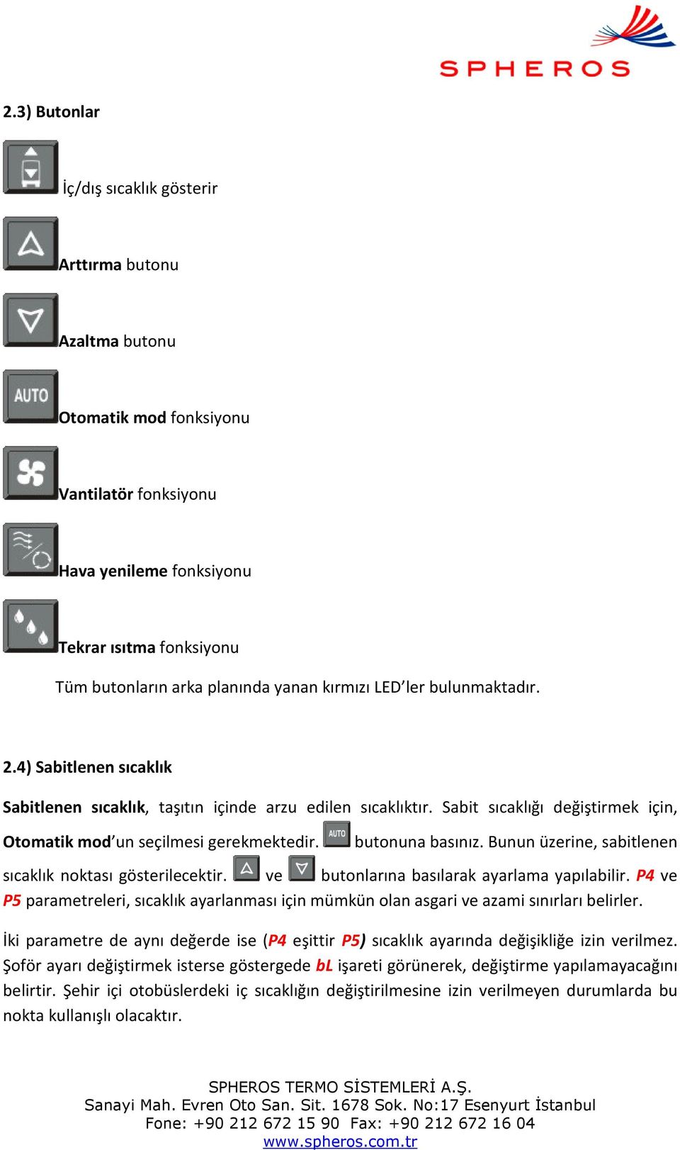 butonuna basınız. Bunun üzerine, sabitlenen sıcaklık noktası gösterilecektir. ve butonlarına basılarak ayarlama yapılabilir.