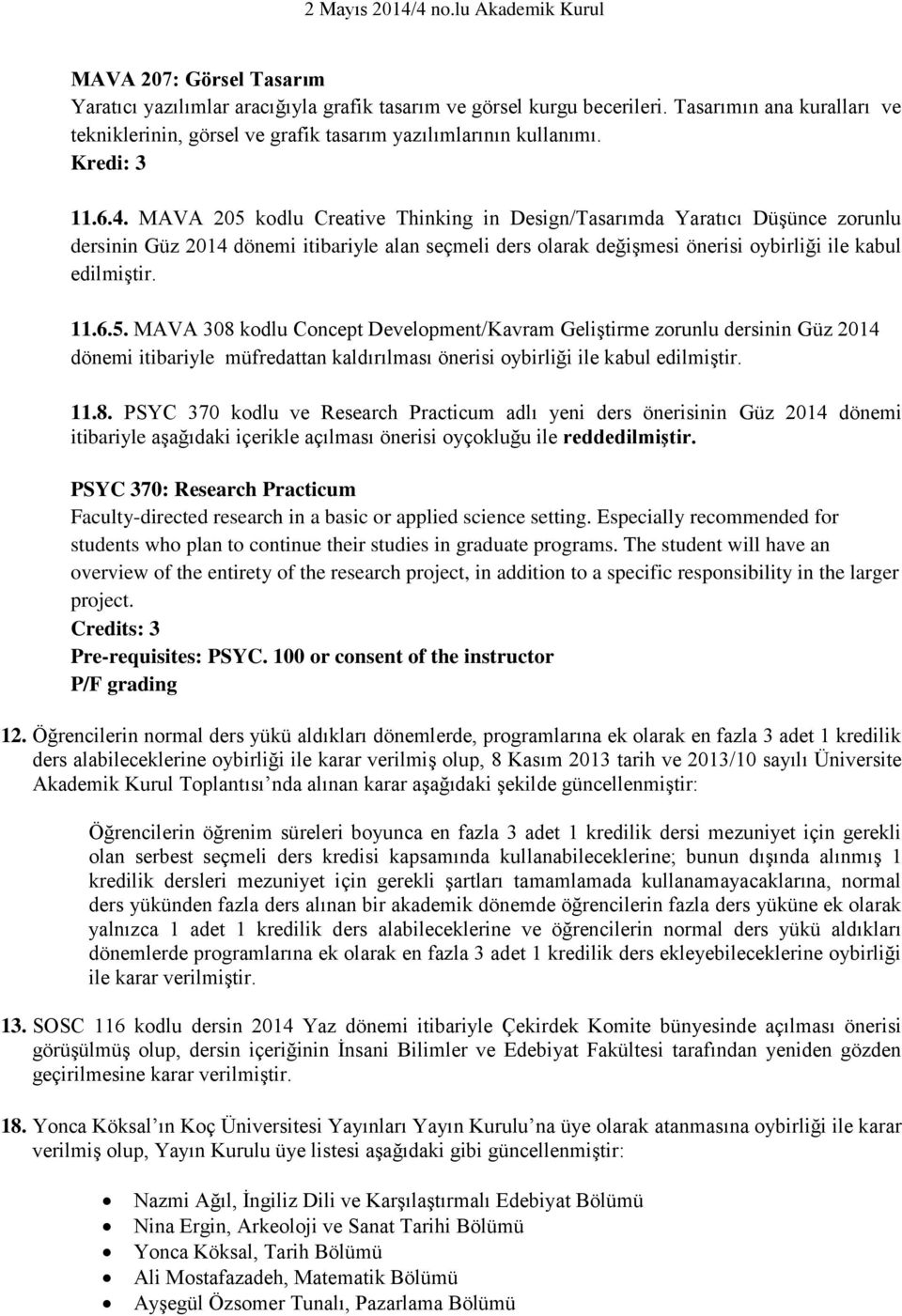 MAVA 205 kodlu Creative Thinking in Design/Tasarımda Yaratıcı Düşünce zorunlu dersinin Güz 2014 dönemi itibariyle alan seçmeli ders olarak değişmesi önerisi oybirliği ile kabul edilmiştir. 11.6.5. MAVA 308 kodlu Concept Development/Kavram Geliştirme zorunlu dersinin Güz 2014 dönemi itibariyle müfredattan kaldırılması önerisi oybirliği ile kabul edilmiştir.