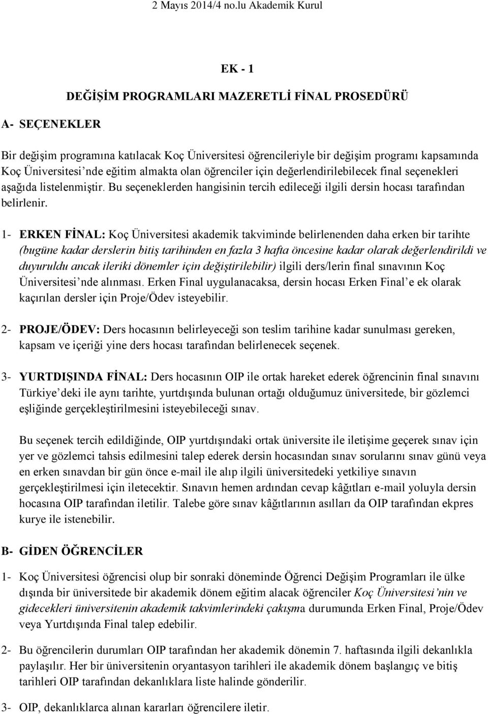 1- ERKEN FİNAL: Koç Üniversitesi akademik takviminde belirlenenden daha erken bir tarihte (bugüne kadar derslerin bitiş tarihinden en fazla 3 hafta öncesine kadar olarak değerlendirildi ve duyuruldu