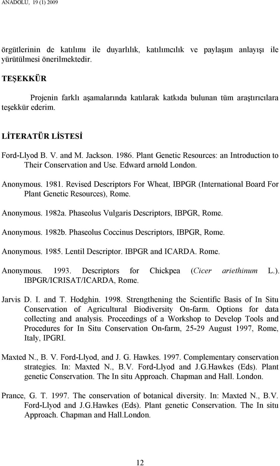 Plant Genetic Resources: an Introduction to Their Conservation and Use. Edward arnold London. Anonymous. 1981.