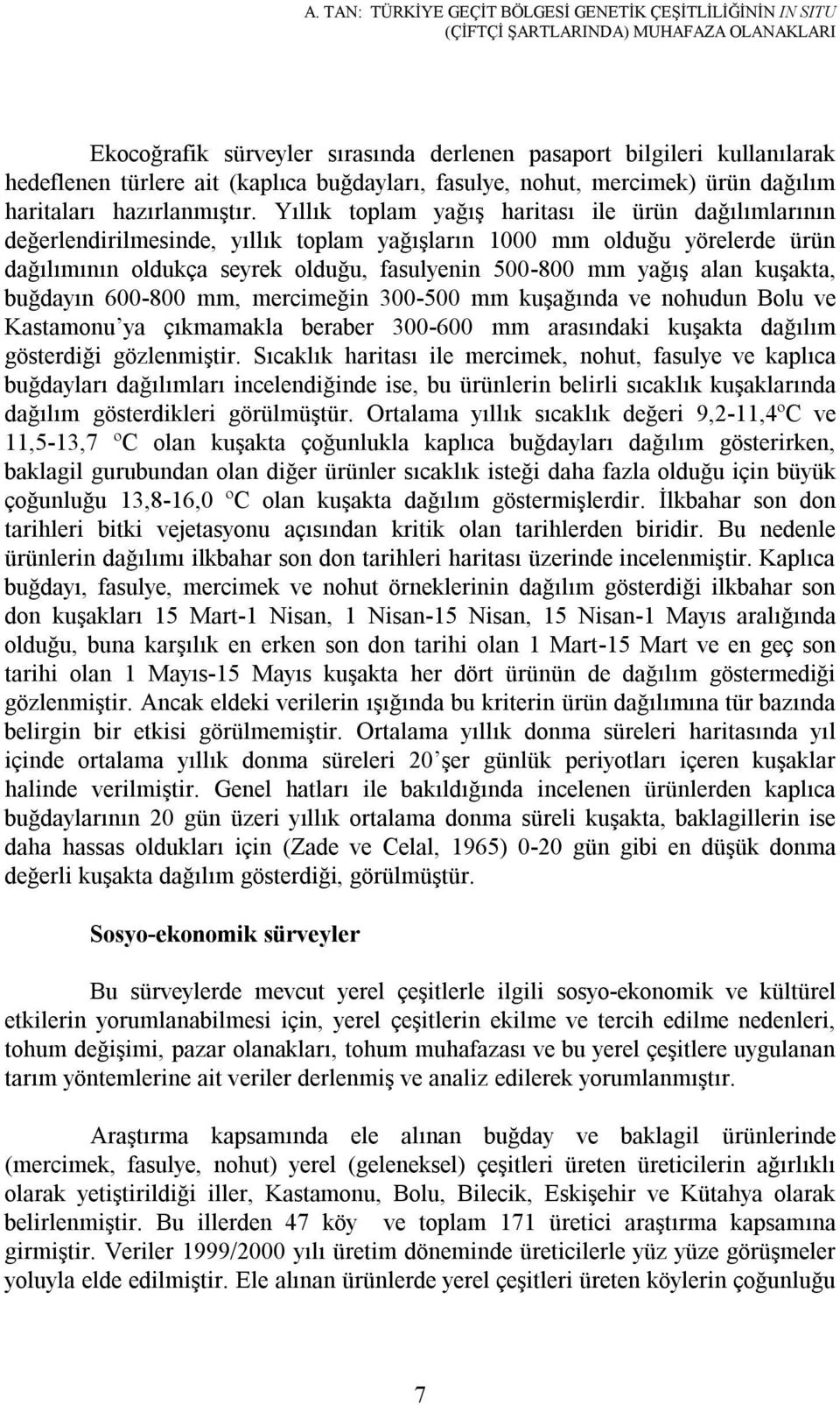 Yıllık toplam yağış haritası ile ürün dağılımlarının değerlendirilmesinde, yıllık toplam yağışların 1000 mm olduğu yörelerde ürün dağılımının oldukça seyrek olduğu, fasulyenin 500-800 mm yağış alan