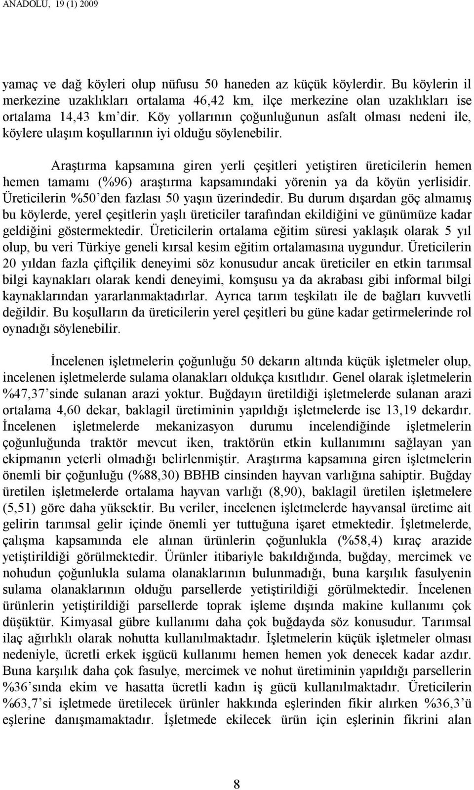 Araştırma kapsamına giren yerli çeşitleri yetiştiren üreticilerin hemen hemen tamamı (%96) araştırma kapsamındaki yörenin ya da köyün yerlisidir. Üreticilerin %50 den fazlası 50 yaşın üzerindedir.