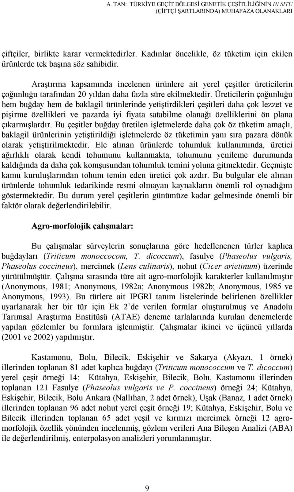 Araştırma kapsamında incelenen ürünlere ait yerel çeşitler üreticilerin çoğunluğu tarafından 20 yıldan daha fazla süre ekilmektedir.