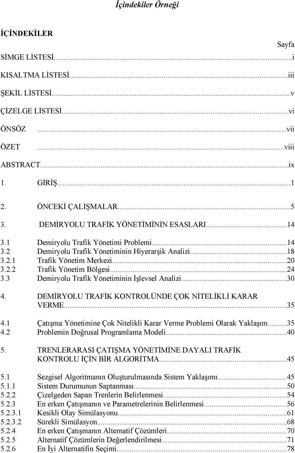 ..24 3.3 Demiryolu Trafik Yönetiminin İşlevsel Analizi...30 4. DEMİRYOLU TRAFİK KONTROLÜNDE ÇOK NİTELİKLİ KARAR VERME...35 4.1 Çatışma Yönetimine Çok Nitelikli Karar Verme Problemi Olarak Yaklaşım.