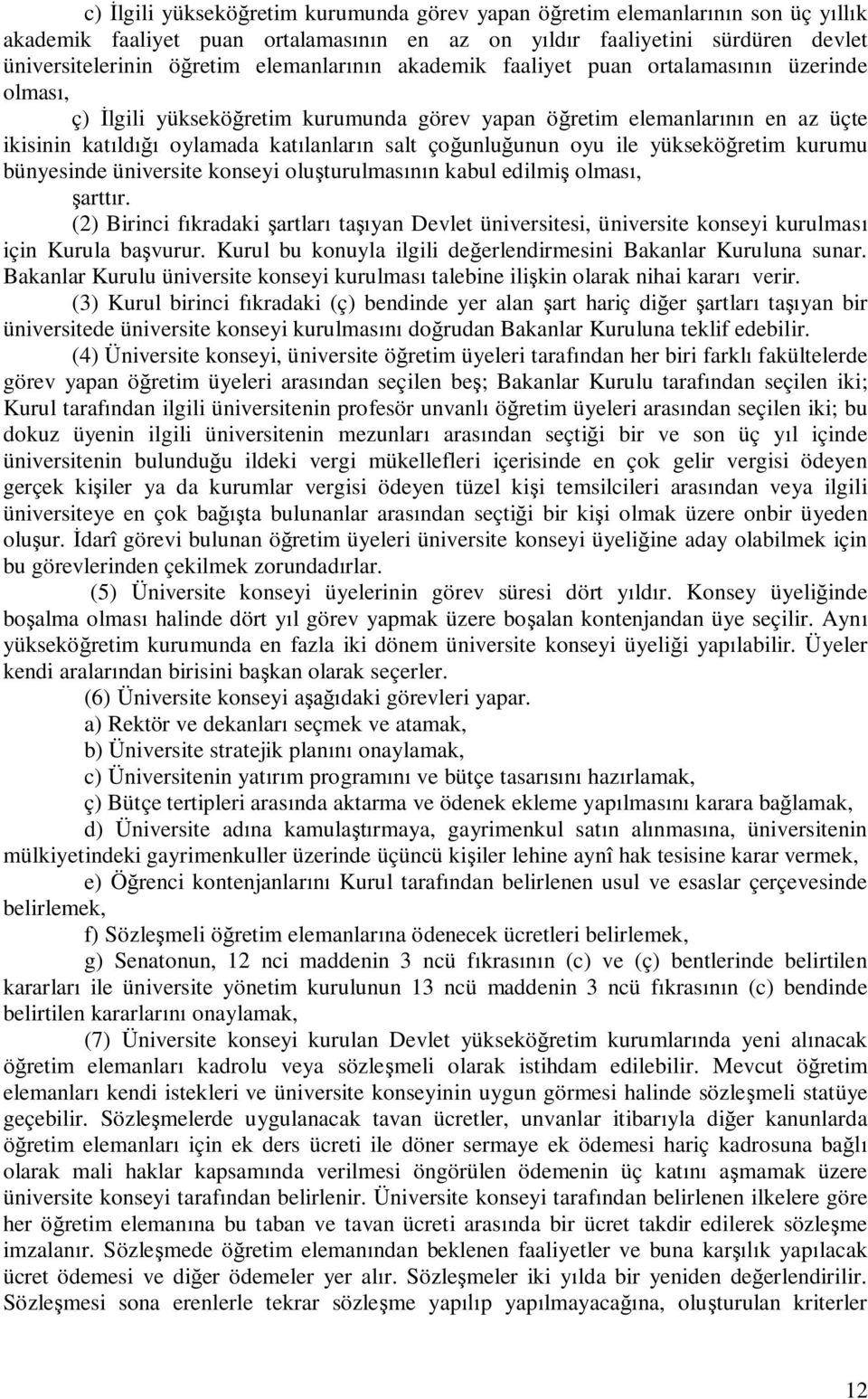 retim kurumu bünyesinde üniversite konseyi olu turulmas n kabul edilmi olmas, artt r. (2) Birinci f kradaki artlar ta yan Devlet üniversitesi, üniversite konseyi kurulmas için Kurula ba vurur.