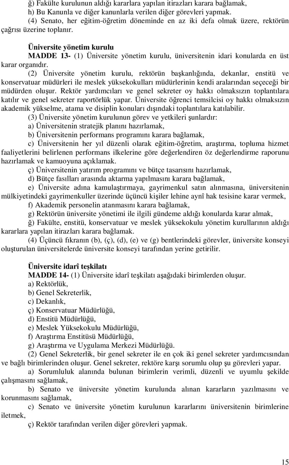 Üniversite yönetim kurulu MADDE 13- (1) Üniversite yönetim kurulu, üniversitenin idari konularda en üst karar organ r.