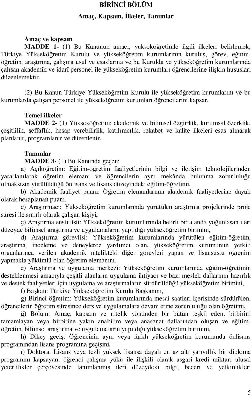 düzenlemektir. (2) Bu Kanun Türkiye Yüksekö retim Kurulu ile yüksekö retim kurumlar ve bu kurumlarda çal an personel ile yüksekö retim kurumlar ö rencilerini kapsar.