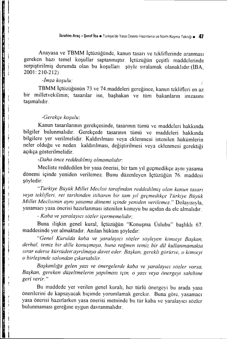 maddeleri gereğince, kanun teklifleri en az bir milletvekilinin; tasarılar ise, başbakan ve tüm bakanların imzasını taşımalıdır.