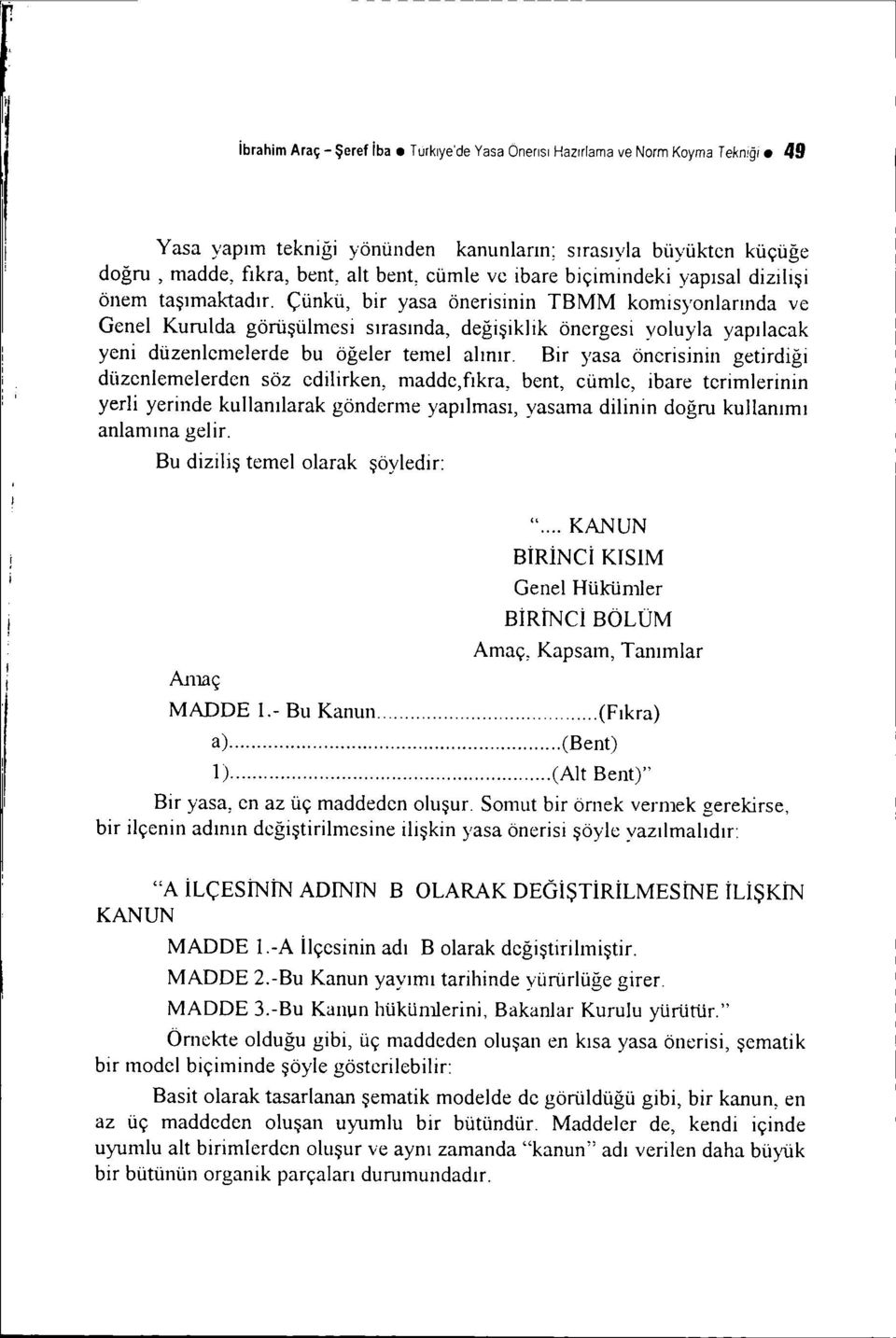 Çünkü, bir yasa önerisinin TBMM komisyonlarında ve Genel Kurulda görüşülmesi sırasında, değişiklik önergesi yoluyla yapılacak yeni düzenlemelerde bu öğeler temel alınır.