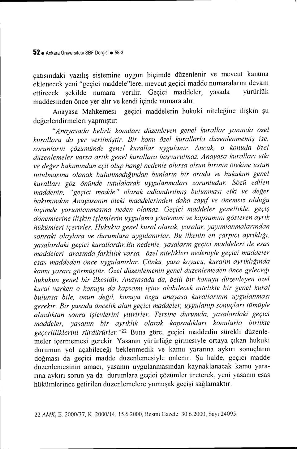 Anayasa Mahkemesi geçici maddelerin hukuki niteleğine ilişkin şu değerlendirmeleri yapmıştır: "Anayasada belirli konuları düzenleyen genel kurallar yanında özel kurallara da yer verilmiştir.