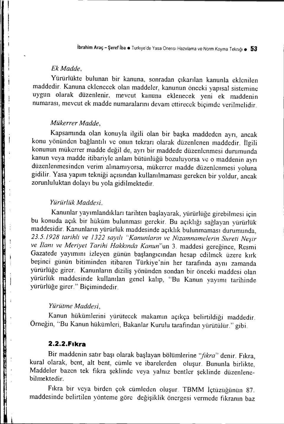 verilmelidir. Mükerrer Madde, Kapsamında olan konuyla ilgili olan bir başka maddeden ayrı, ancak konu yönünden bağlantılı ve onun tekrarı olarak düzenlenen maddedir.