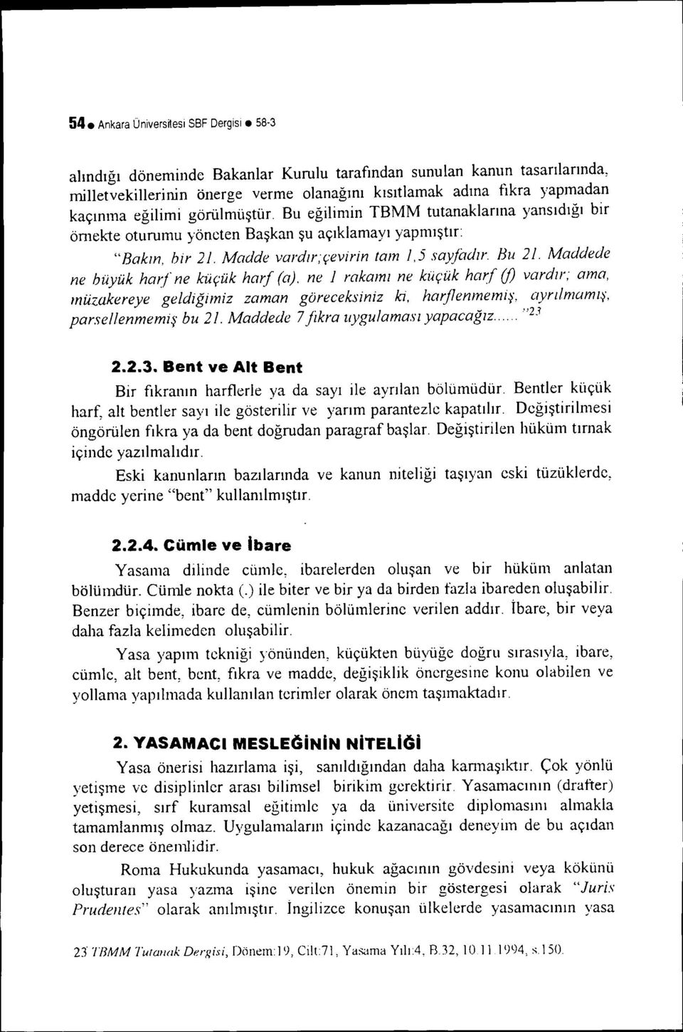 Maddede ne büyük har!, ne küçük harf (a), ne 1 rakamı ne küçük harf (j) vardır; ama, müzakereye geldiğimiz zaman göreceksiniz ki, harflenmemiş, ayrılmamış, parsellenmemiş bu 21.