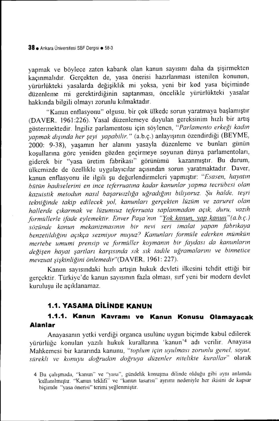 yasalar hakkında bilgili olmayı zorunlu kılmaktadır. "Kanun ennasyonu" olgusu. bir çok ülkede sorun yaratmaya başlamıştır (DA VER. 1961 :226).