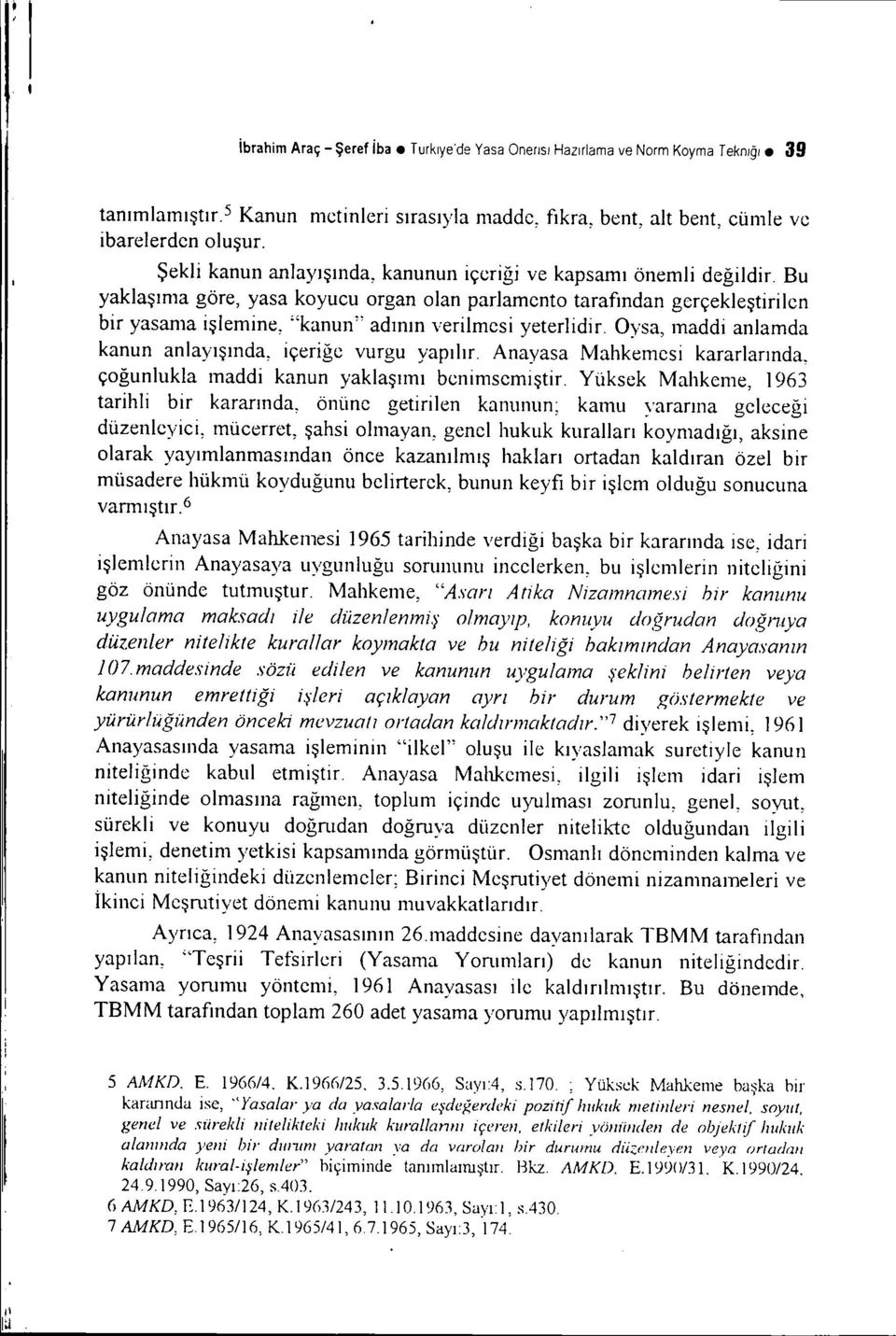 yeterlidir Oysa, maddi anlamda kanun anlayışında, içeriğe vurgu yapılır Anayasa Mahkemesi kararlarında, çoğunlukla maddi kanun yaklaşımı benimsemiştir Yüksek Mahkeme, 1963 tarihli bir kararmda, önüne