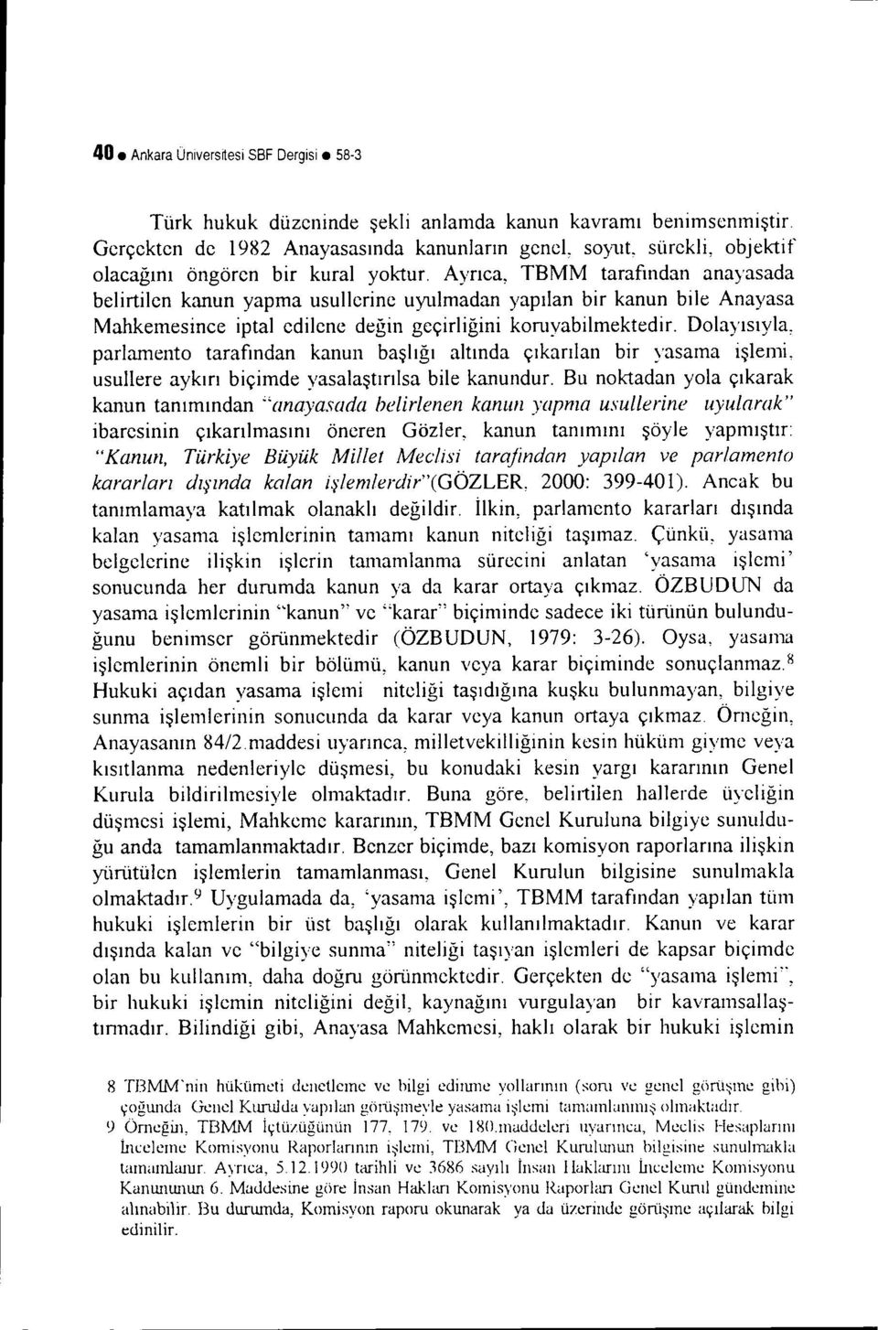 Ayrıca, TBMM tarafından anayasada beiirtilen kanun yapma usullerine uyuimadan yapıian bir kanun biie Anayasa Mahkemesince iptai ediiene değin geçirliğini komyabiimektedir.