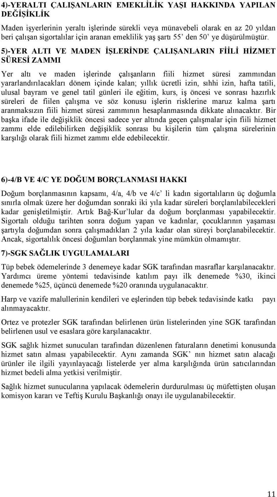 5)-YER ALTI VE MADEN İŞLERİNDE ÇALIŞANLARIN FİİLİ HİZMET SÜRESİ ZAMMI Yer altı ve maden işlerinde çalışanların fiili hizmet süresi zammından yararlandırılacakları dönem içinde kalan; yıllık ücretli