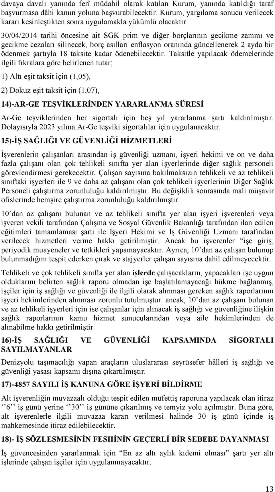 30/04/2014 tarihi öncesine ait SGK prim ve diğer borçlarının gecikme zammı ve gecikme cezaları silinecek, borç asılları enflasyon oranında güncellenerek 2 ayda bir ödenmek şartıyla 18 taksite kadar