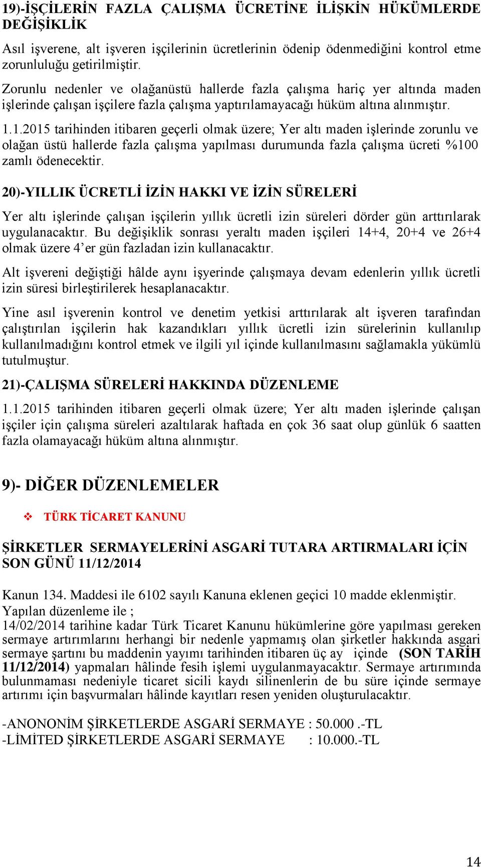 1.2015 tarihinden itibaren geçerli olmak üzere; Yer altı maden işlerinde zorunlu ve olağan üstü hallerde fazla çalışma yapılması durumunda fazla çalışma ücreti %100 zamlı ödenecektir.