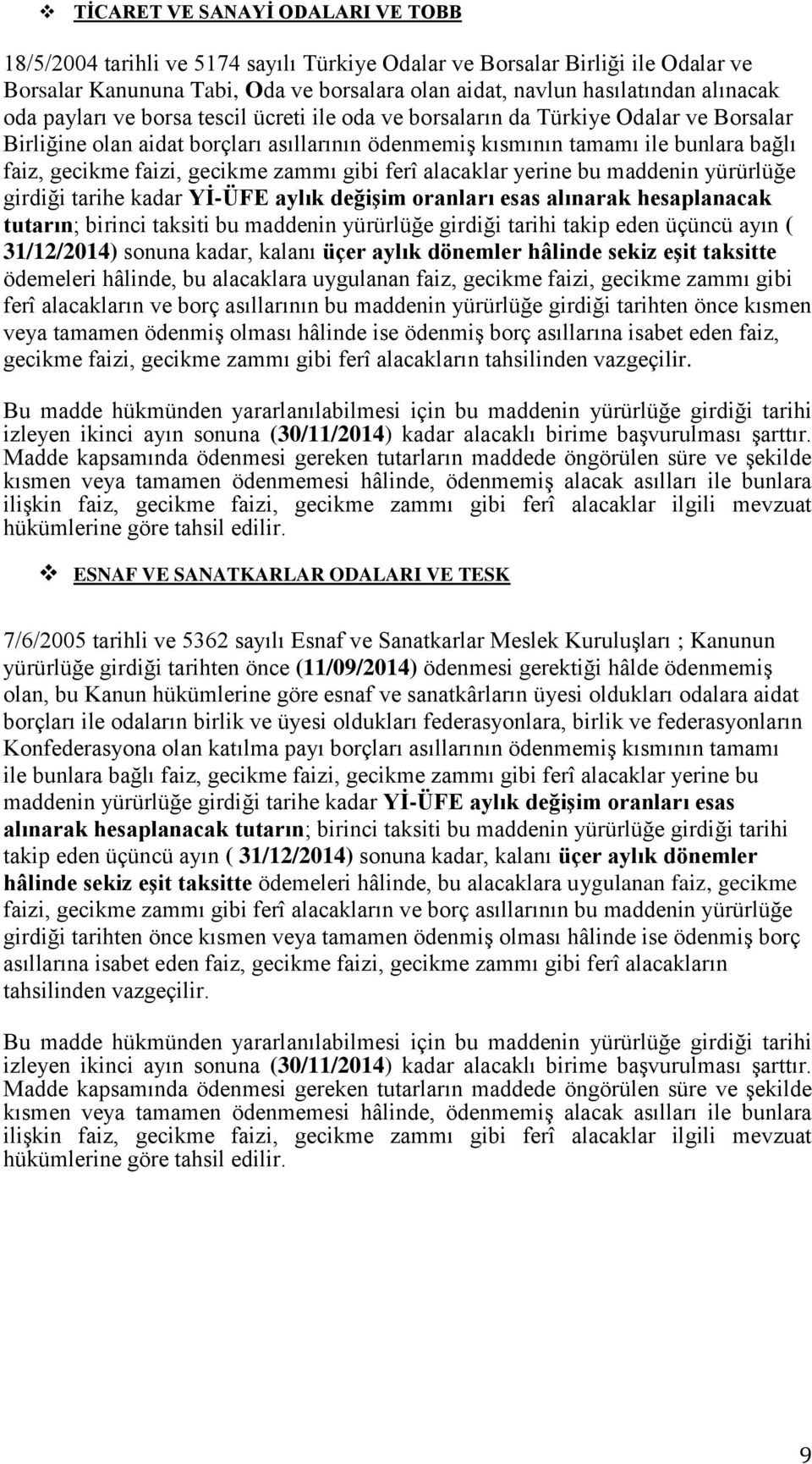 gecikme zammı gibi ferî alacaklar yerine bu maddenin yürürlüğe girdiği tarihe kadar Yİ-ÜFE aylık değişim oranları esas alınarak hesaplanacak tutarın; birinci taksiti bu maddenin yürürlüğe girdiği