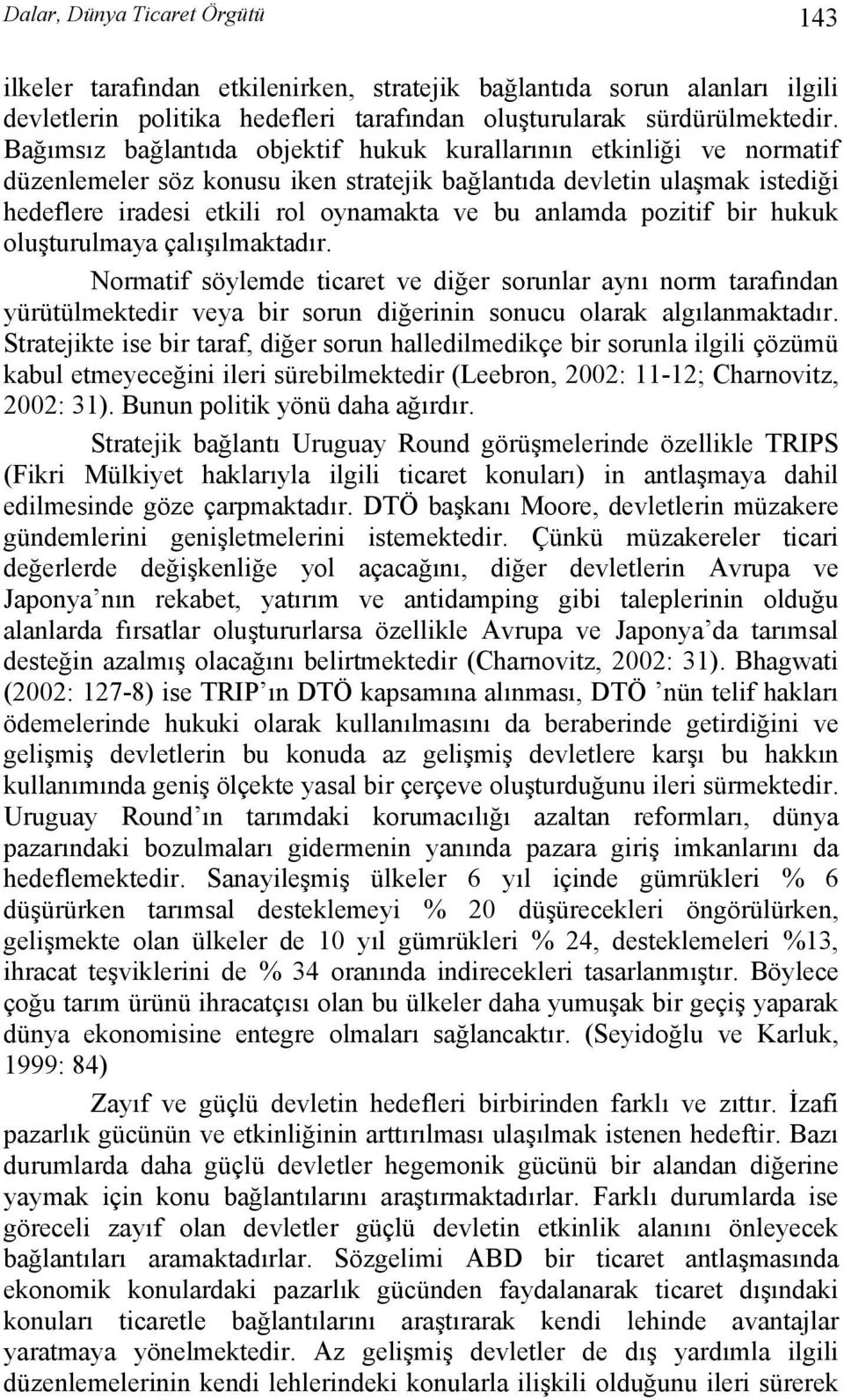 pozitif bir hukuk oluşturulmaya çalışılmaktadır. Normatif söylemde ticaret ve diğer sorunlar aynı norm tarafından yürütülmektedir veya bir sorun diğerinin sonucu olarak algılanmaktadır.