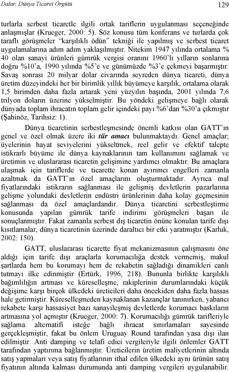 Nitekim 1947 yılında ortalama % 40 olan sanayi ürünleri gümrük vergisi oranını 1960 lı yılların sonlarına doğru %10 a, 1990 yılında %5 e ve günümüzde %3 e çekmeyi başarmıştır.