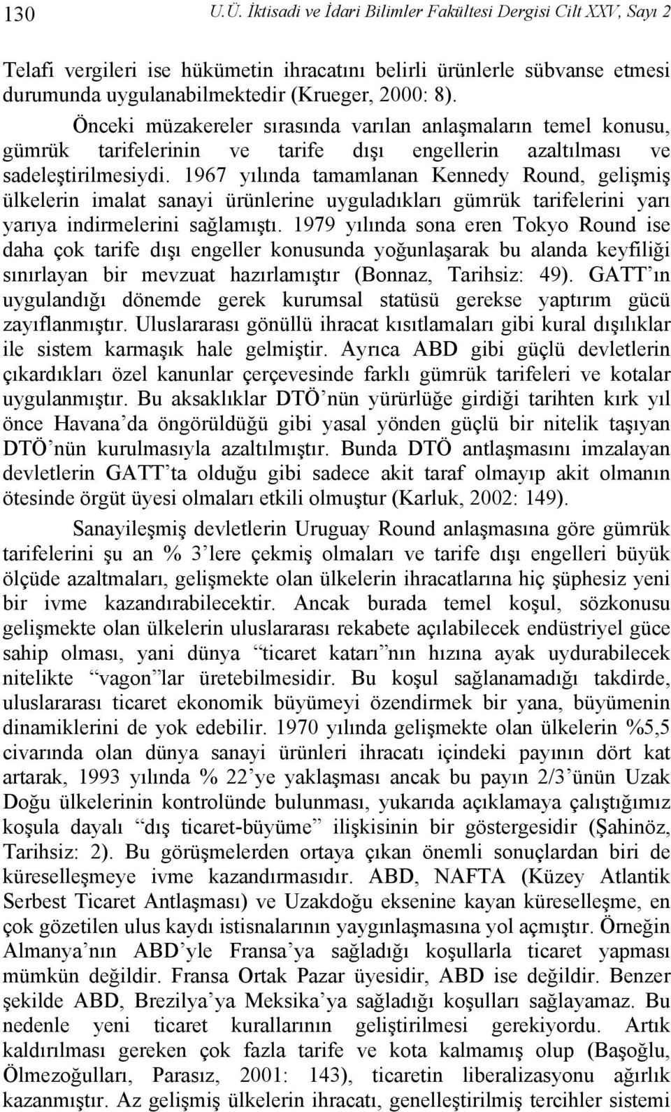 1967 yılında tamamlanan Kennedy Round, gelişmiş ülkelerin imalat sanayi ürünlerine uyguladıkları gümrük tarifelerini yarı yarıya indirmelerini sağlamıştı.