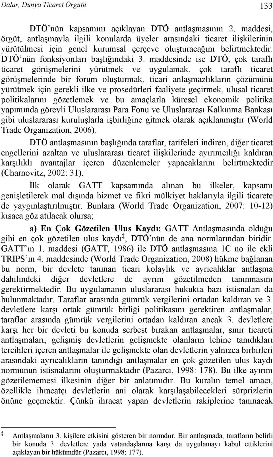 maddesinde ise DTÖ, çok taraflı ticaret görüşmelerini yürütmek ve uygulamak, çok taraflı ticaret görüşmelerinde bir forum oluşturmak, ticari anlaşmazlıkların çözümünü yürütmek için gerekli ilke ve