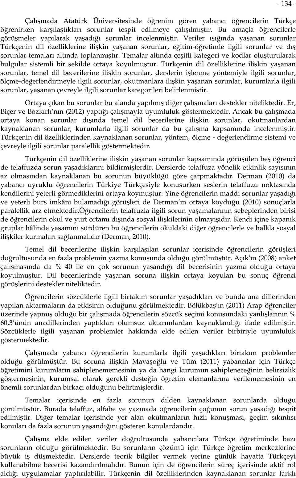 Veriler ışığında yaşanan sorunlar Türkçenin dil özelliklerine ilişkin yaşanan sorunlar, eğitim-öğretimle ilgili sorunlar ve dış sorunlar temaları altında toplanmıştır.