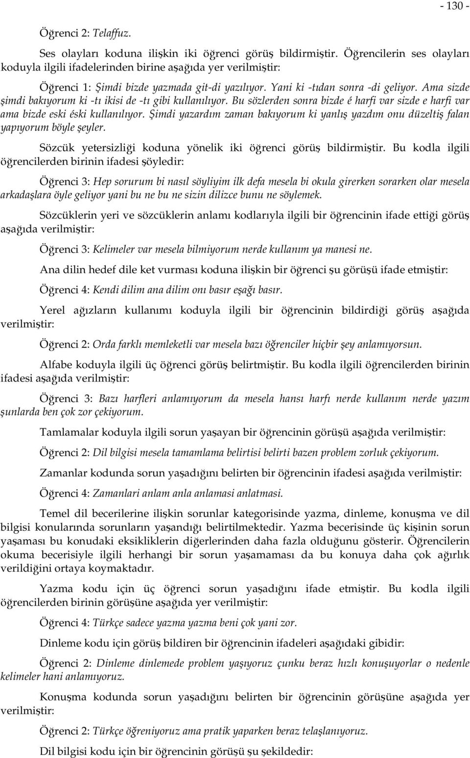 Ama sizde şimdi bakıyorum ki -tı ikisi de -tı gibi kullanılıyor. Bu sözlerden sonra bizde é harfi var sizde e harfi var ama bizde eski éski kullanılıyor.