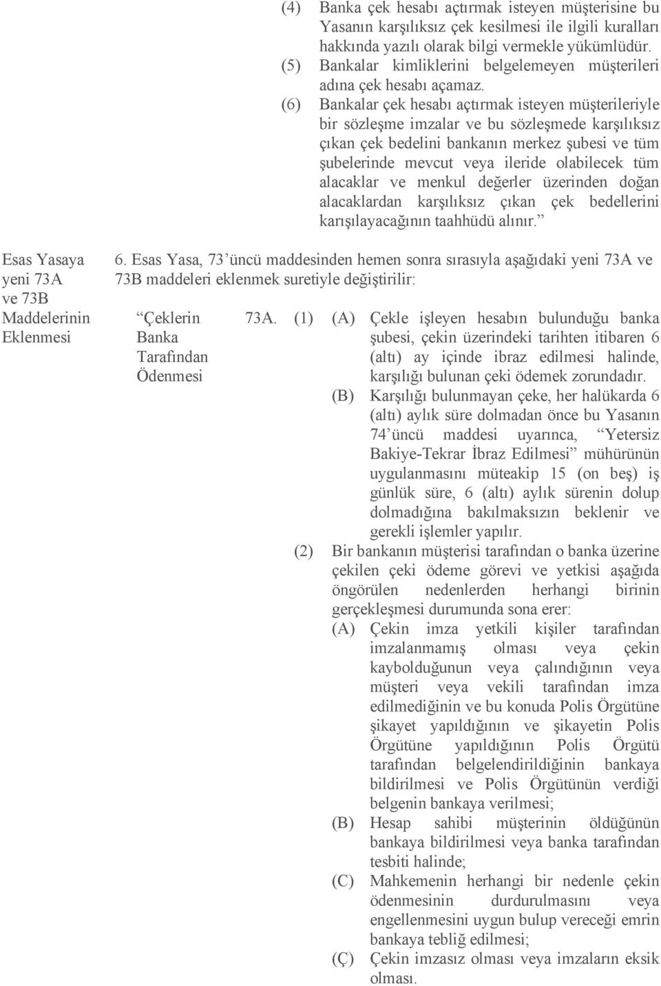 (6) Bankalar çek hesabı açtırmak isteyen müşterileriyle bir sözleşme imzalar ve bu sözleşmede karşılıksız çıkan çek bedelini bankanın merkez şubesi ve tüm şubelerinde mevcut veya ileride olabilecek