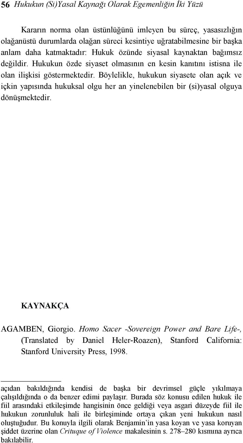 Böylelikle, hukukun siyasete olan açık ve içkin yapısında hukuksal olgu her an yinelenebilen bir (si)yasal olguya dönüşmektedir. KAYNAKÇA AGAMBEN, Giorgio.