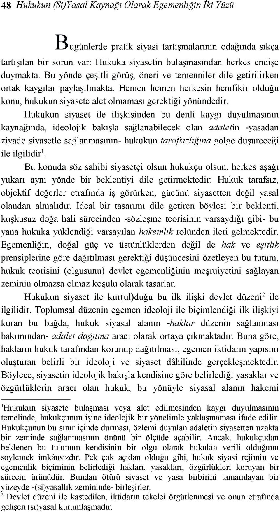 Hukukun siyaset ile ilişkisinden bu denli kaygı duyulmasının kaynağında, ideolojik bakışla sağlanabilecek olan adaletin -yasadan ziyade siyasetle sağlanmasının- hukukun tarafsızlığına gölge